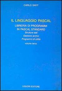 Il linguaggio Pascal. Vol. 3: Libreria di programmi in Pascal Standard. - Carlo Savy - Libro Liguori 1990 | Libraccio.it