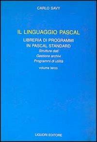 Il linguaggio Pascal. Vol. 3: Libreria di programmi in Pascal Standard. - Carlo Savy - Libro Liguori 1990 | Libraccio.it