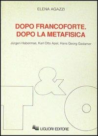Dopo Francoforte. Dopo la metafisica. Jürgen Habermas, Karl Otto Apel, Hans Georg Gadamer - Elena Agazzi - Libro Liguori 1990, Teorie e oggetti della filosofia | Libraccio.it
