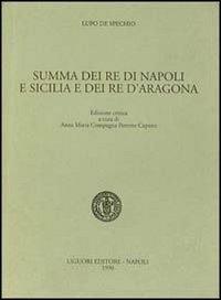 Summa dei re di Napoli e Sicilia e dei re d'Aragona - Lupo de Spechio - Libro Liguori 1990, Romanica neapolitana | Libraccio.it