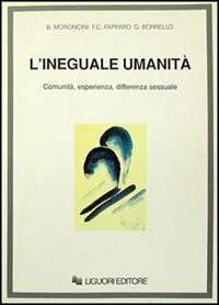 L' ineguale umanità. Comunità, esperienza, differenza sessuale - Bruno Moroncini, Felice Ciro Papparo, Giovanna Borrello - Libro Liguori 1991 | Libraccio.it