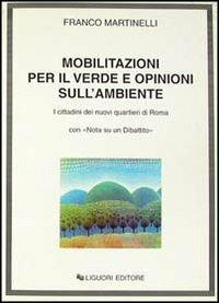 Mobilitazioni per il verde e opinioni sull'ambiente. I cittadini dei nuovi quartieri di Roma, con «Nota su un dibattito» - Franco Martinelli - Libro Liguori 1997, Società territorio e ambiente | Libraccio.it