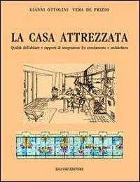 La casa attrezzata. Qualità dell'abitare e rapporti di integrazione fra arredamento e architettura - Gianni Ottolini, Vera De Prizio - Libro Liguori 2005 | Libraccio.it