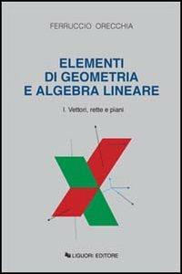 Elementi di geometria e algebra lineare. Vol. 1: Vettori, rette e piani - Ferruccio Orecchia - Libro Liguori 1991 | Libraccio.it