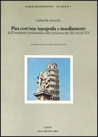 Pisa com'era: topografia e insediamento dall'impianto tardoantico alla città murata del secolo XII - Gabriella Garzella - Libro Liguori 1990, Europa mediterranea | Libraccio.it