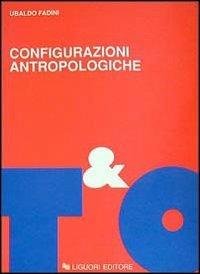 Configurazioni antropologiche. Esperienze e metamorfosi della soggettività moderna - Ubaldo Fadini - Libro Liguori 1991, Teorie e oggetti della filosofia | Libraccio.it