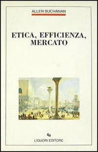 Etica, efficienza, mercato - Allen Buchanan - Libro Liguori 1992, Filosofia pubblica | Libraccio.it