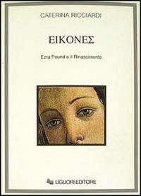 Eikones. Ezra Pound e il Rinascimento - Caterina Ricciardi - Libro Liguori 1991 | Libraccio.it