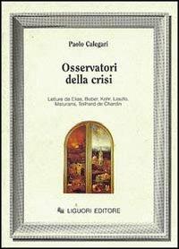 Osservatori della crisi. Letture da Elias, Buber, Kohr, Laszlo, Maturana, Teilhard de Chardin - Paolo Calegari - Libro Liguori 1992 | Libraccio.it