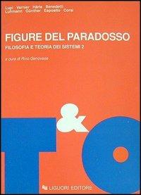 Figure del paradosso. Filosofia e teoria dei sistemi. Vol. 2  - Libro Liguori 1992, Teorie e oggetti della filosofia | Libraccio.it