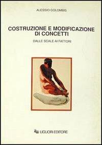 Costruzione e modificazione di concetti. Dalle scale ai fattori - Alessio Colombis - Libro Liguori 1991 | Libraccio.it
