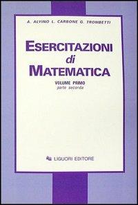 Esercitazioni di matematica. Vol. 1/2 - Angelo Alvino, Luciano Carbone, Guido Trombetti - Libro Liguori 2016 | Libraccio.it