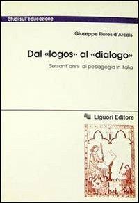 Dal «Logos» al «Dialogo». Sessant'anni di pedagogia in Italia - Giuseppe Flores D'Arcais - Libro Liguori 1993, Studi sull'educazione | Libraccio.it
