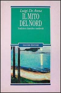 Il mito del Nord. Tradizioni classiche e medievali - Luigi De Anna - Libro Liguori 1994, Nuovo Medioevo | Libraccio.it