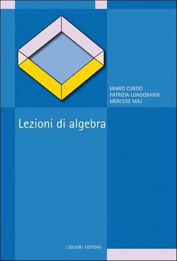 Lezioni di algebra - Mario Curzio, Patrizia Longobardi, Mercede Maj - Libro Liguori 2014 | Libraccio.it