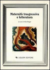 Maternità trasgressiva e letteratura  - Libro Liguori 1993, Le mappe.Cultura e società | Libraccio.it