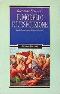 Il modello e l'esecuzione. Studi rinascimentali e manieristici - Riccardo Scrivano - Libro Liguori 1993, Letterature | Libraccio.it