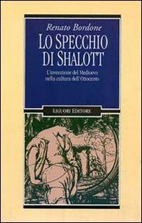 Lo specchio di Shalott. L'invenzione del Medioevo nella cultura dell'Ottocento - Renato Bordone - Libro Liguori 1993, Nuovo Medioevo | Libraccio.it