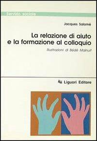 La relazione di aiuto e la formazione al colloquio - Jacques Salomé - Libro Liguori 1996, Servizio sociale | Libraccio.it