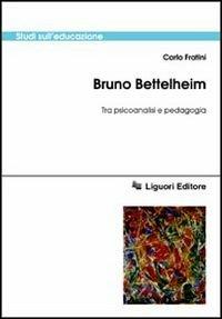 Bruno Bettelheim. Tra psicoanalisi e pedagogia - Carlo Fratini - Libro Liguori 1993, Studi sull'educazione | Libraccio.it