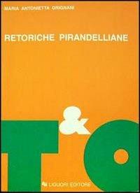 Retoriche pirandelliane - Maria Antonietta Grignani - Libro Liguori 1993, Teorie e oggetti della letteratura | Libraccio.it