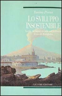 Lo sviluppo insostenibile. La crisi del capitalismo nelle aree periferiche: il caso del Mezzogiorno - Tonino Perna - Libro Liguori 1994, Nord/Sud | Libraccio.it