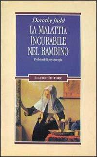 La malattia incurabile nel bambino. Problemi di psicoterapia - Dorothy Judd - Libro Liguori 1994, Infanzia psicoanalisi e istituzioni | Libraccio.it