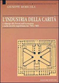 L' industria della carità. L'Albergo dei Poveri nell'economia e nella società tra '700 e '800 - Giuseppe Moricola - Libro Liguori 1994, Dip.scienze sociali | Libraccio.it
