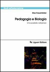 Pedagogia e biologia. Una possibile «alleanza» - Elisa Frauenfelder - Libro Liguori 2001, Studi sull'educazione | Libraccio.it
