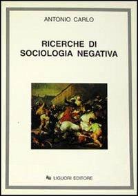 Ricerche di sociologia negativa - Antonio Carlo - Libro Liguori 1994 | Libraccio.it