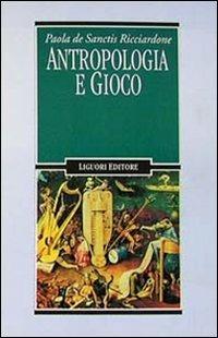 Antropologia e gioco - Paola De Sanctis Ricciardone - Libro Liguori 1994, Anthropos | Libraccio.it