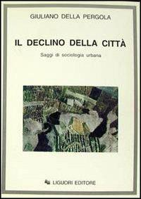 Il declino della città. Saggi di sociologia urbana - Giuliano Della Pergola - Libro Liguori 1994 | Libraccio.it