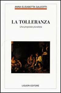 La tolleranza. Una proposta pluralista - Anna E. Galeotti - Libro Liguori 1994, Filosofia pubblica | Libraccio.it