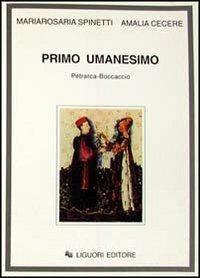 Primo umanesimo. Petrarca-Boccaccio - Mariarosaria Spinetti, Amalia Cecere - Libro Liguori 1994 | Libraccio.it
