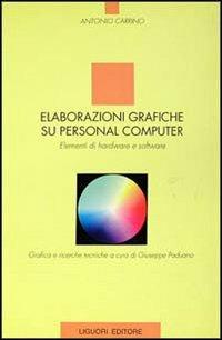 Elaborazioni grafiche su personal computer. Elementi di hardware e software - Antonio Carrino - Libro Liguori 1994 | Libraccio.it