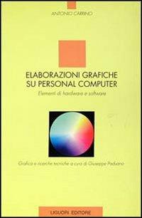 Elaborazioni grafiche su personal computer. Elementi di hardware e software - Antonio Carrino - Libro Liguori 1994 | Libraccio.it