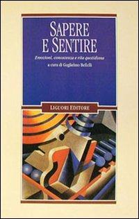 Sapere e sentire. Emozioni, conoscenza e vita quotidiana  - Libro Liguori 1995, Mente e società | Libraccio.it