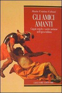 Gli amici amanti. Coppie eroiche e sortite notturne nell'epica italiana - Maria Cristina Cabani - Libro Liguori 1995, Teorie e oggetti della letteratura | Libraccio.it