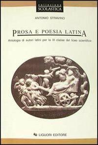 Prosa e poesia latina. Antologia di autori latini per la 3ª classe del Liceo scientifico - Antonio Stravino - Libro Liguori 1995 | Libraccio.it