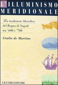 L' illuminismo meridionale. La tradizione filosofica del Regno di Napoli tra '600 e '700 - Giulio De Martino - Libro Liguori 1995, Percorsi | Libraccio.it