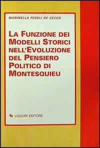 La funzione dei modelli storici nell'evoluzione del pensiero politico di Montesquieu - Marinella Fedeli De Cecco - Libro Liguori 1995 | Libraccio.it