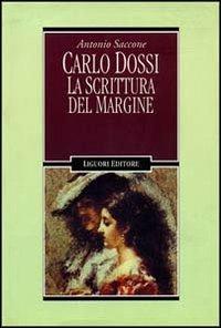 Carlo Dossi. La scrittura del margine - Antonio Saccone - Libro Liguori 1995, Letterature | Libraccio.it