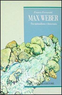 Max Weber. Fra nazionalismo e democrazia - Franco Ferrarotti - Libro Liguori 1998, Teorie e oggetti delle scienze sociali | Libraccio.it
