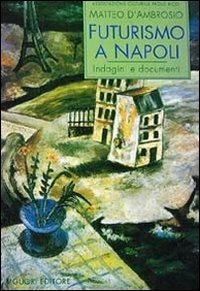 Futurismo a Napoli. Indagini e documenti - Matteo D'Ambrosio - Libro Liguori 1995, Voci del tempo | Libraccio.it