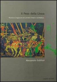 Il peso della linea: nozione e (neg)azione del pensiero lineare in architettura - Alessandro Gubitosi - Libro Liguori 1996 | Libraccio.it