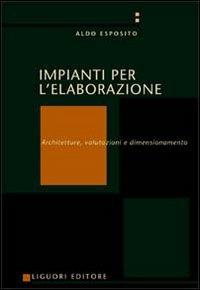 Impianti per l'elaborazione. Architetture, valutazioni e dimensionamento - Aldo Esposito - Libro Liguori 1998 | Libraccio.it