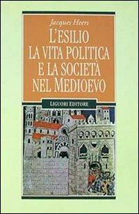 L' esilio, la vita politica e la società nel Medioevo - Jacques Heers - Libro Liguori 1997, Nuovo Medioevo | Libraccio.it