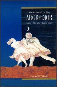 Adgredior. Amore e odio nelle relazioni sociali - Maria Sbandi De Vito - Libro Liguori 1995, Arcadia | Libraccio.it