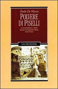 Polvere di piselli. La vita quotidiana a Napoli durante l'occupazione alleata (1943-44) - Paolo De Marco - Libro Liguori 1996, Storia moderna e contemporanea | Libraccio.it