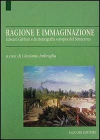 Ragione e immaginazione. Edward Gibbon e la storiografia europea nel Settecento  - Libro Liguori 1996, Dip.scienze sociali | Libraccio.it